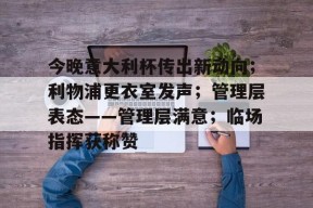 今晚意大利杯传出新动向；利物浦更衣室发声；管理层表态——管理层满意；临场指挥获称赞的简单介绍-九游入口