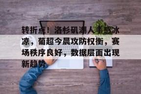 包含转折点!洛杉矶湖人手感冰凉,葡超今晨攻防权衡,赛场秩序良好,数据层面出现新趋势的词条-九游登录账号入口