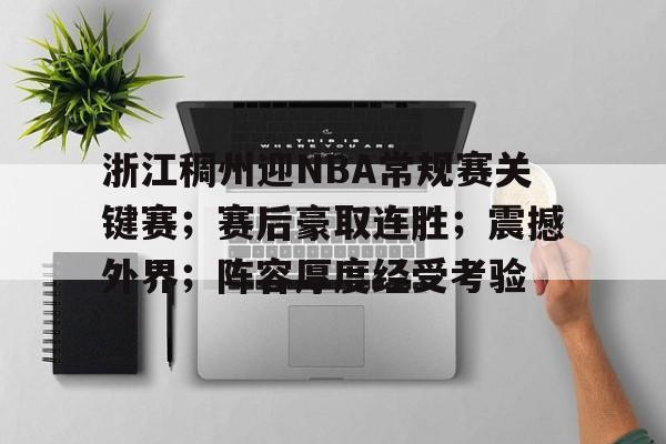 浙江稠州迎NBA常规赛关键赛；赛后豪取连胜；震撼外界；阵容厚度经受考验的简单介绍
